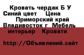 Кровать чердак,Б/У.Синий цвет. › Цена ­ 15 000 - Приморский край, Владивосток г. Мебель, интерьер » Кровати   